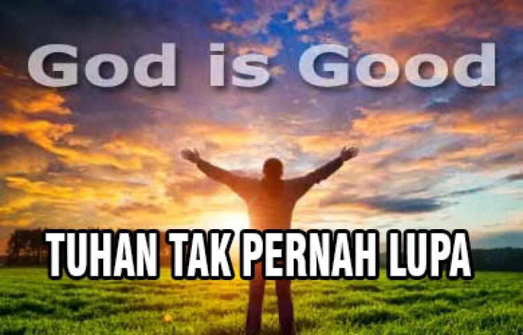 TUHAN TIDAK PERNAH LUPA